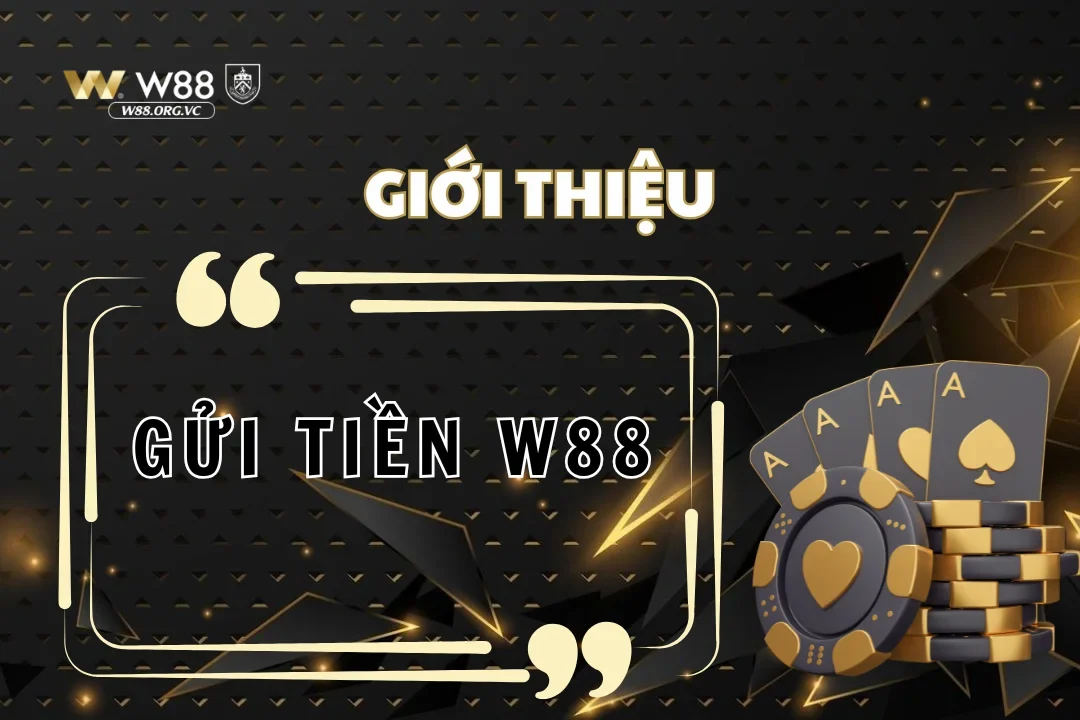 Gửi tiền W88 đảm bảo nhanh, tiện và an toàn nhất