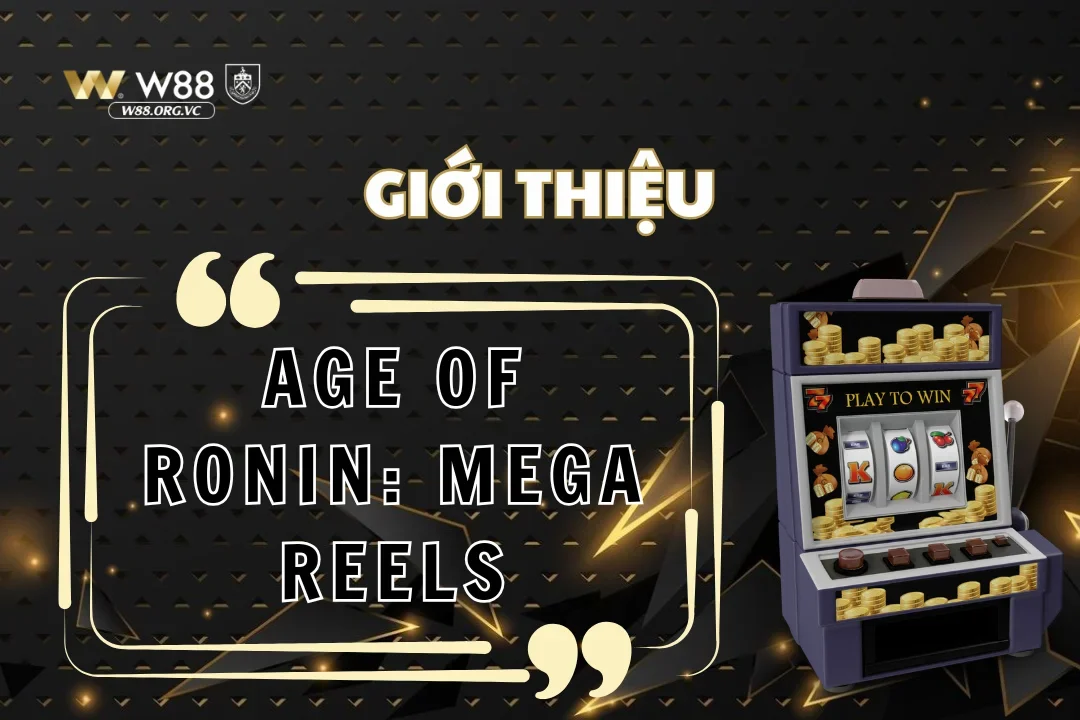 Đừng bỏ qua Age of Ronin: Mega Reels tại W88